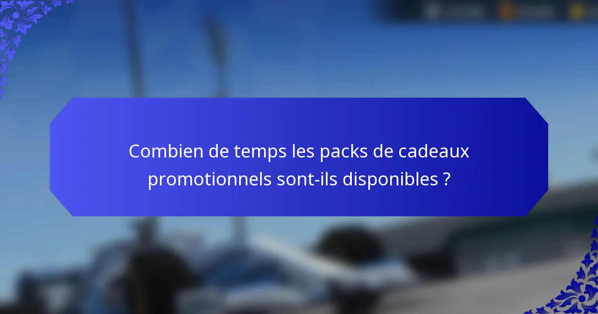 Combien de temps les packs de cadeaux promotionnels sont-ils disponibles ?