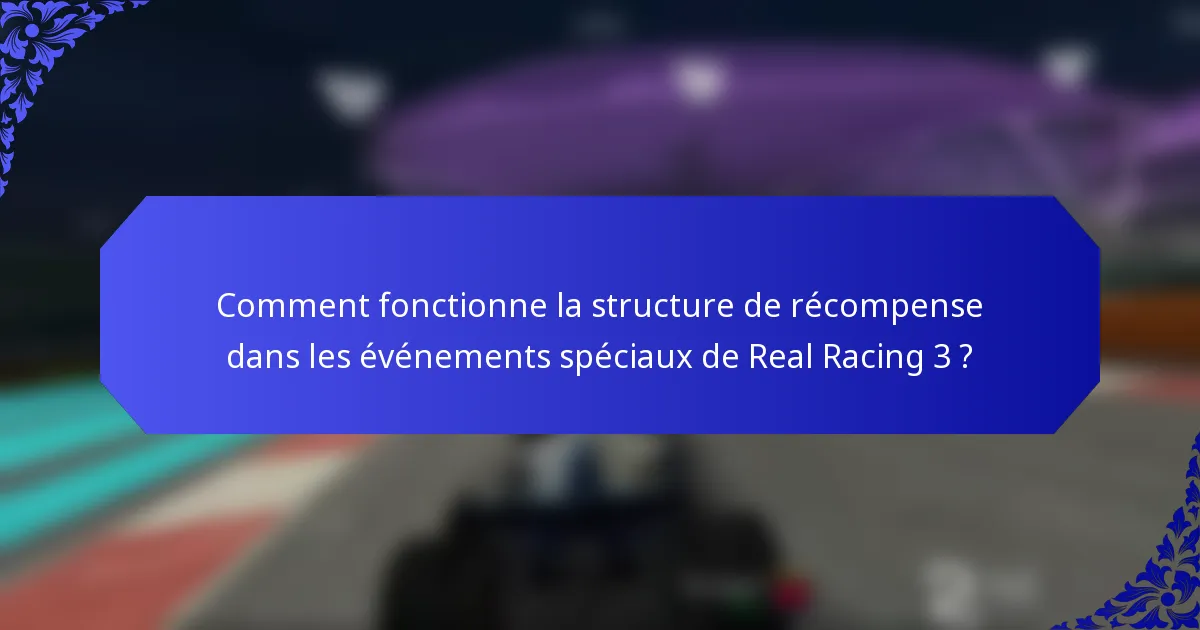 Comment fonctionne la structure de récompense dans les événements spéciaux de Real Racing 3 ?