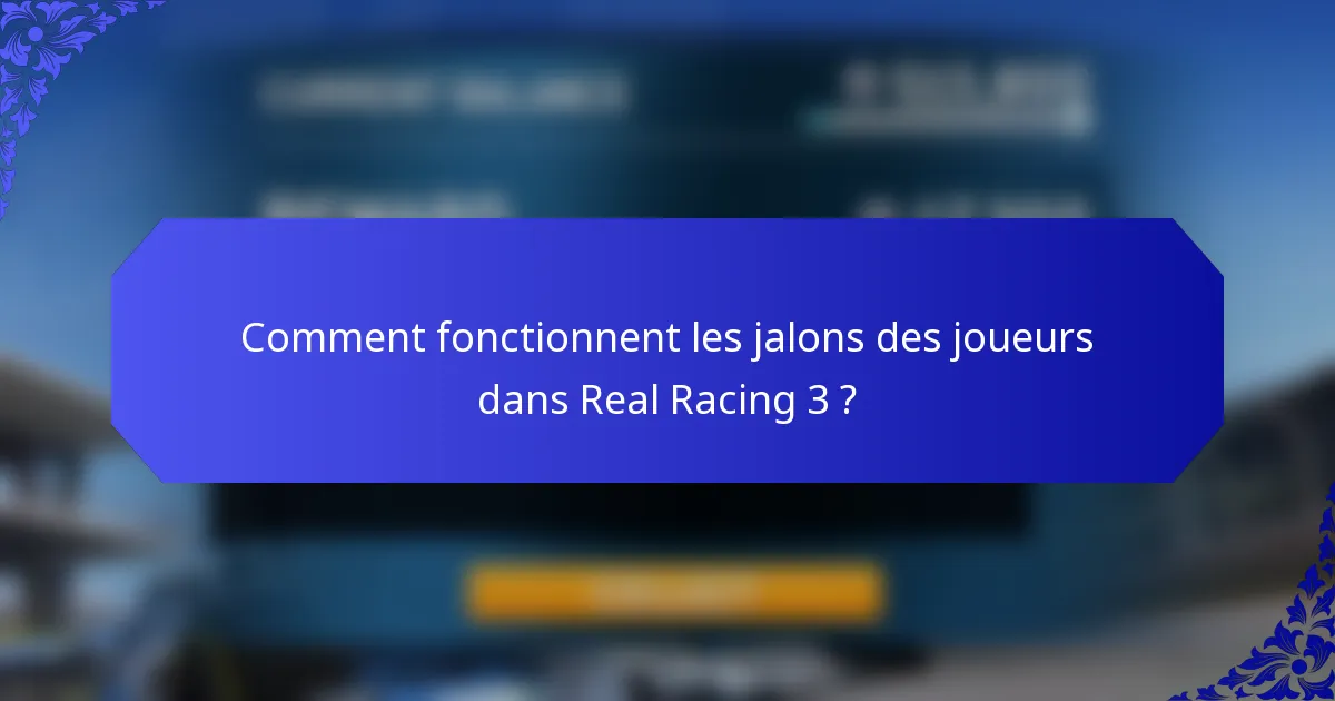 Comment fonctionnent les jalons des joueurs dans Real Racing 3 ?