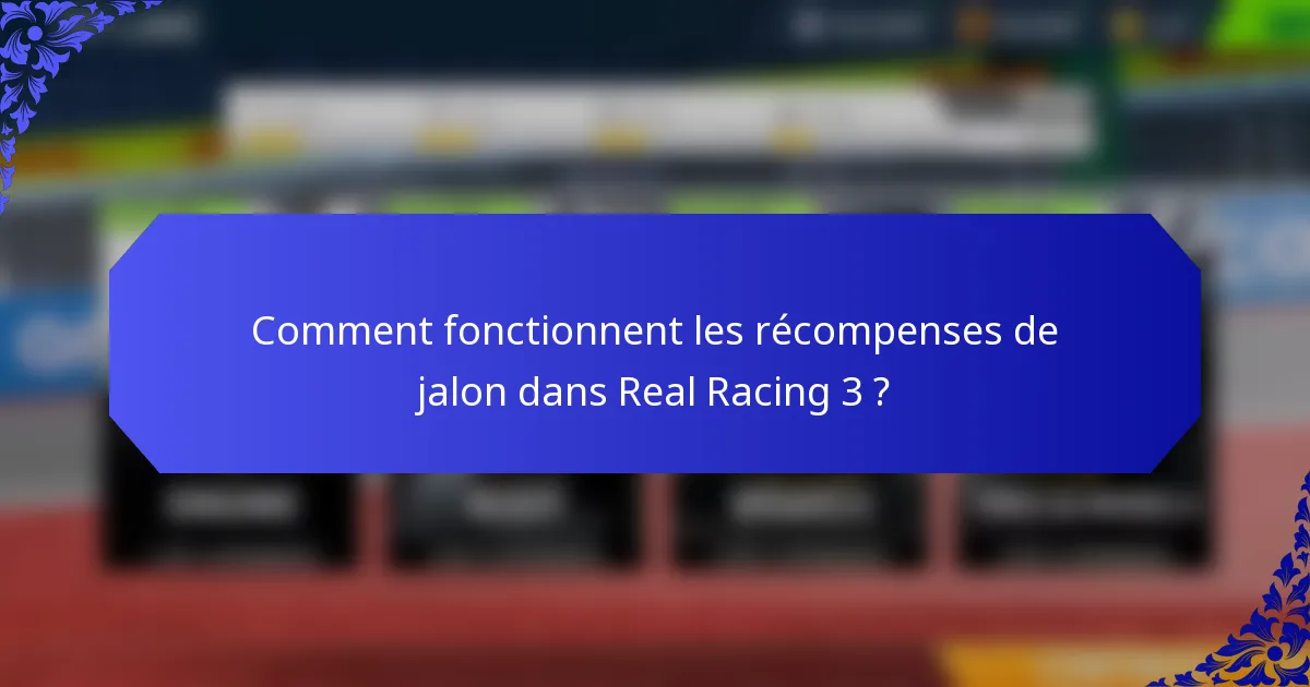 Comment fonctionnent les récompenses de jalon dans Real Racing 3 ?