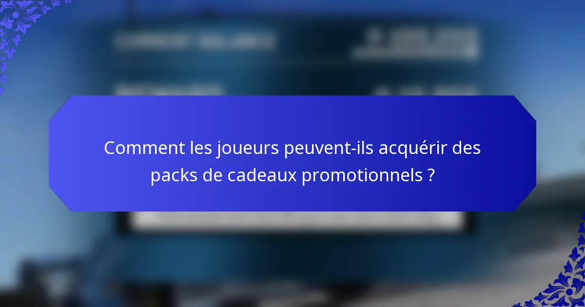 Comment les joueurs peuvent-ils acquérir des packs de cadeaux promotionnels ?