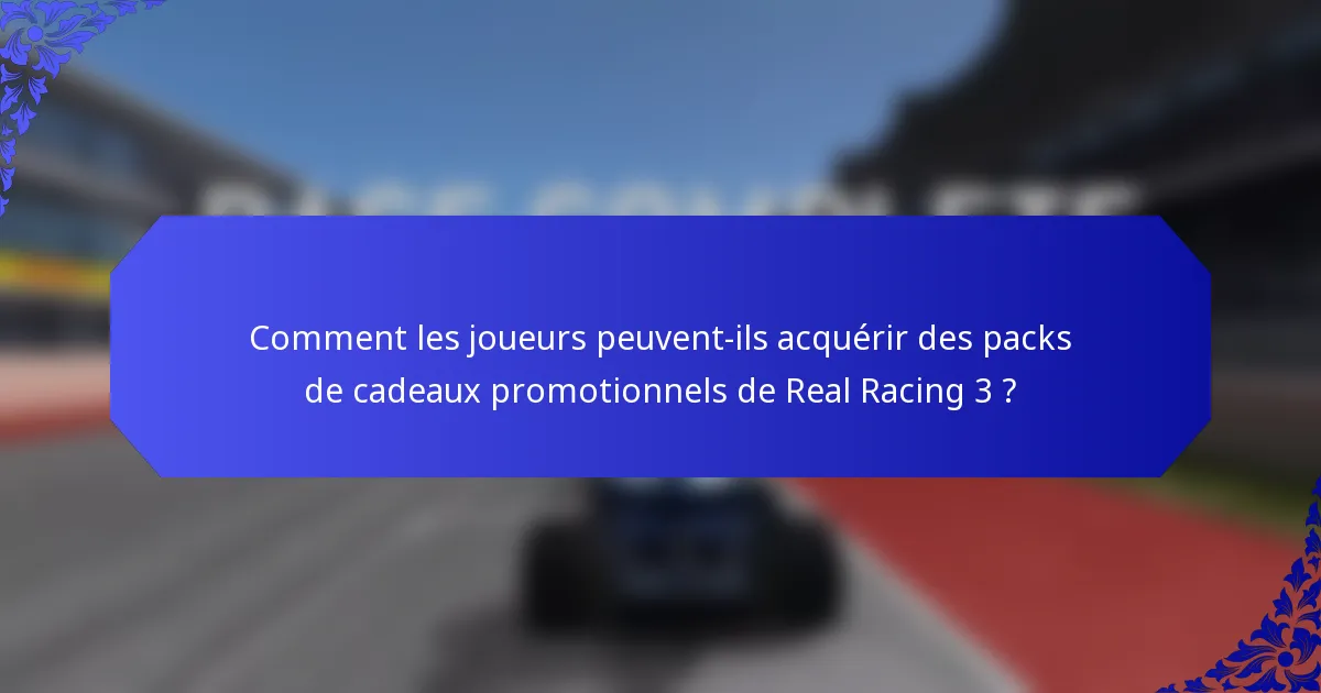Comment les joueurs peuvent-ils acquérir des packs de cadeaux promotionnels de Real Racing 3 ?