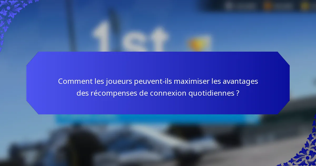 Comment les joueurs peuvent-ils maximiser les avantages des récompenses de connexion quotidiennes ?