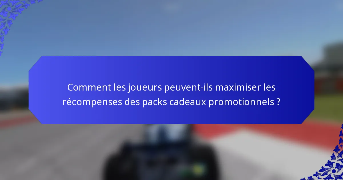 Comment les joueurs peuvent-ils maximiser les récompenses des packs cadeaux promotionnels ?
