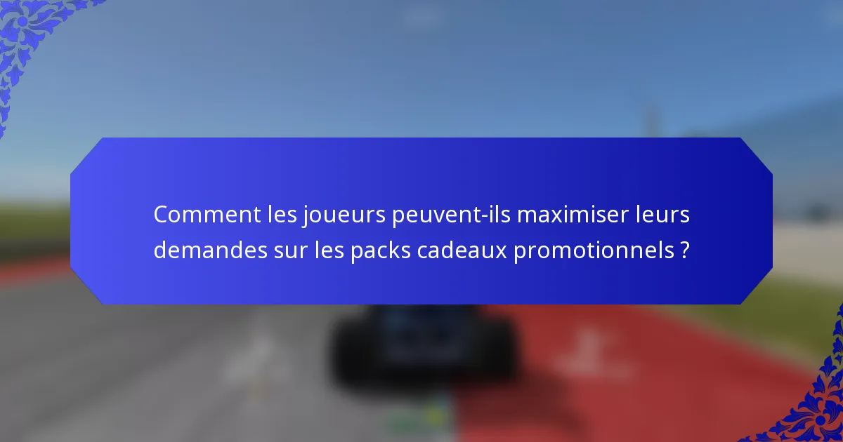 Comment les joueurs peuvent-ils maximiser leurs demandes sur les packs cadeaux promotionnels ?