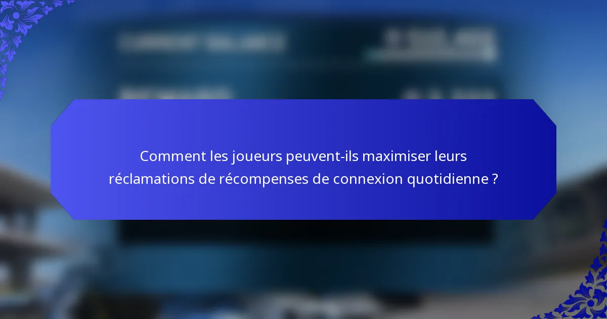 Comment les joueurs peuvent-ils maximiser leurs réclamations de récompenses de connexion quotidienne ?