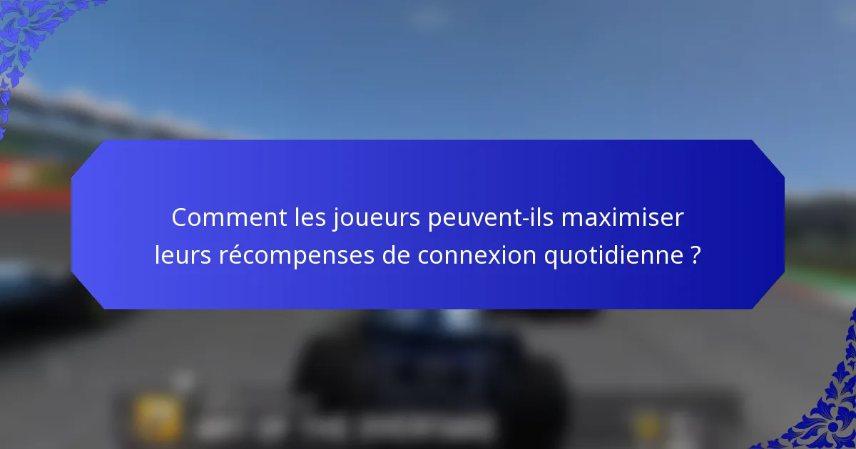 Comment les joueurs peuvent-ils maximiser leurs récompenses de connexion quotidienne ?