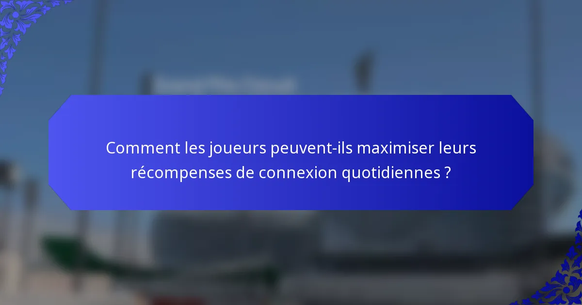 Comment les joueurs peuvent-ils maximiser leurs récompenses de connexion quotidiennes ?