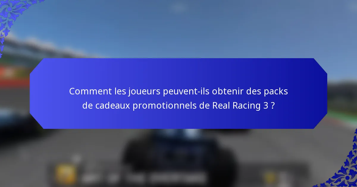 Comment les joueurs peuvent-ils obtenir des packs de cadeaux promotionnels de Real Racing 3 ?