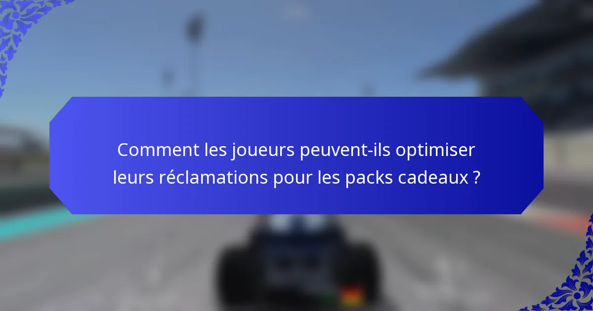 Comment les joueurs peuvent-ils optimiser leurs réclamations pour les packs cadeaux ?