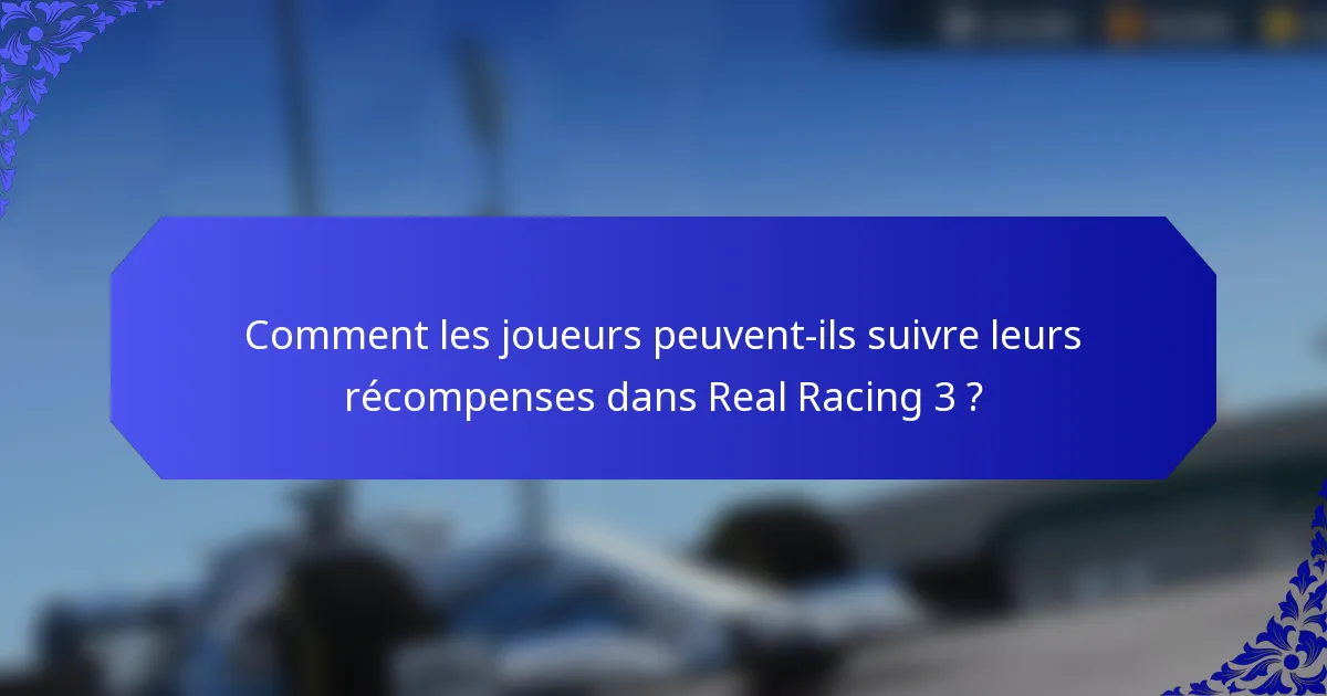 Comment les joueurs peuvent-ils suivre leurs récompenses dans Real Racing 3 ?