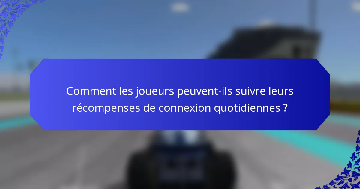 Comment les joueurs peuvent-ils suivre leurs récompenses de connexion quotidiennes ?