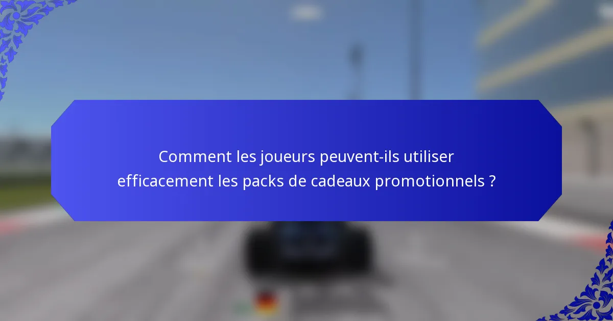 Comment les joueurs peuvent-ils utiliser efficacement les packs de cadeaux promotionnels ?