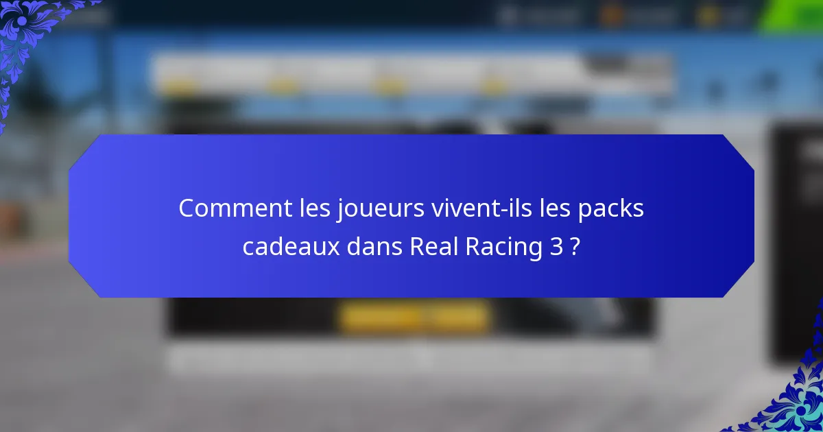 Comment les joueurs vivent-ils les packs cadeaux dans Real Racing 3 ?