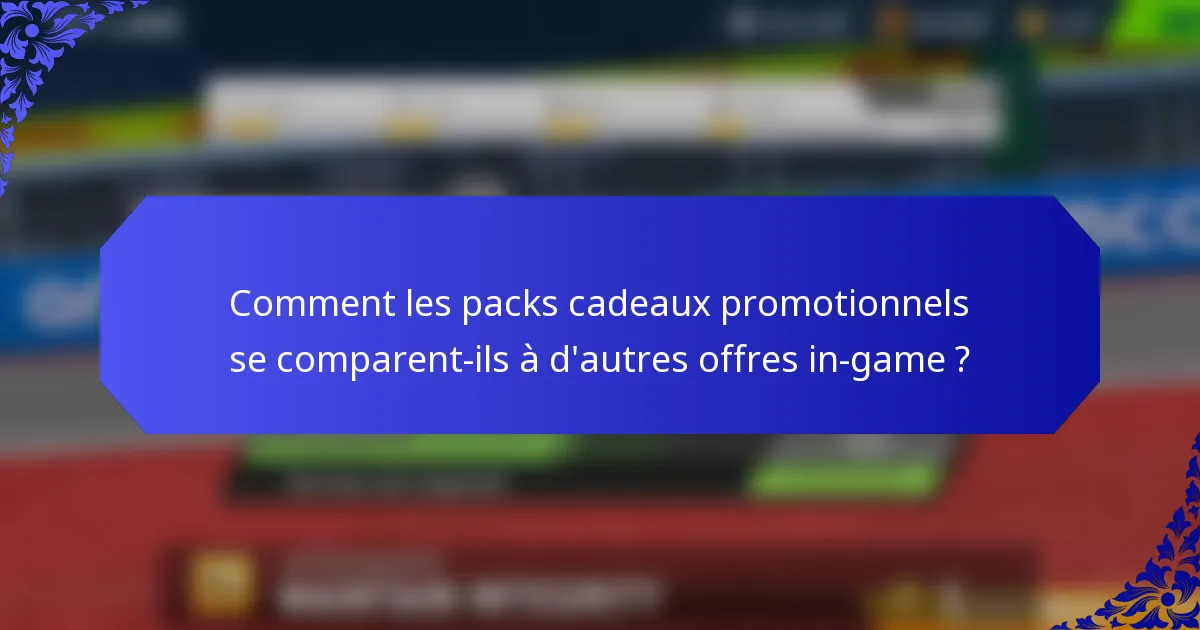 Comment les packs cadeaux promotionnels se comparent-ils à d'autres offres in-game ?