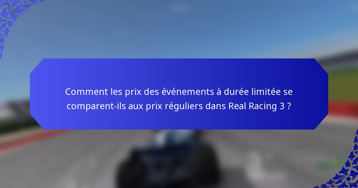 Comment les prix des événements à durée limitée se comparent-ils aux prix réguliers dans Real Racing 3 ?