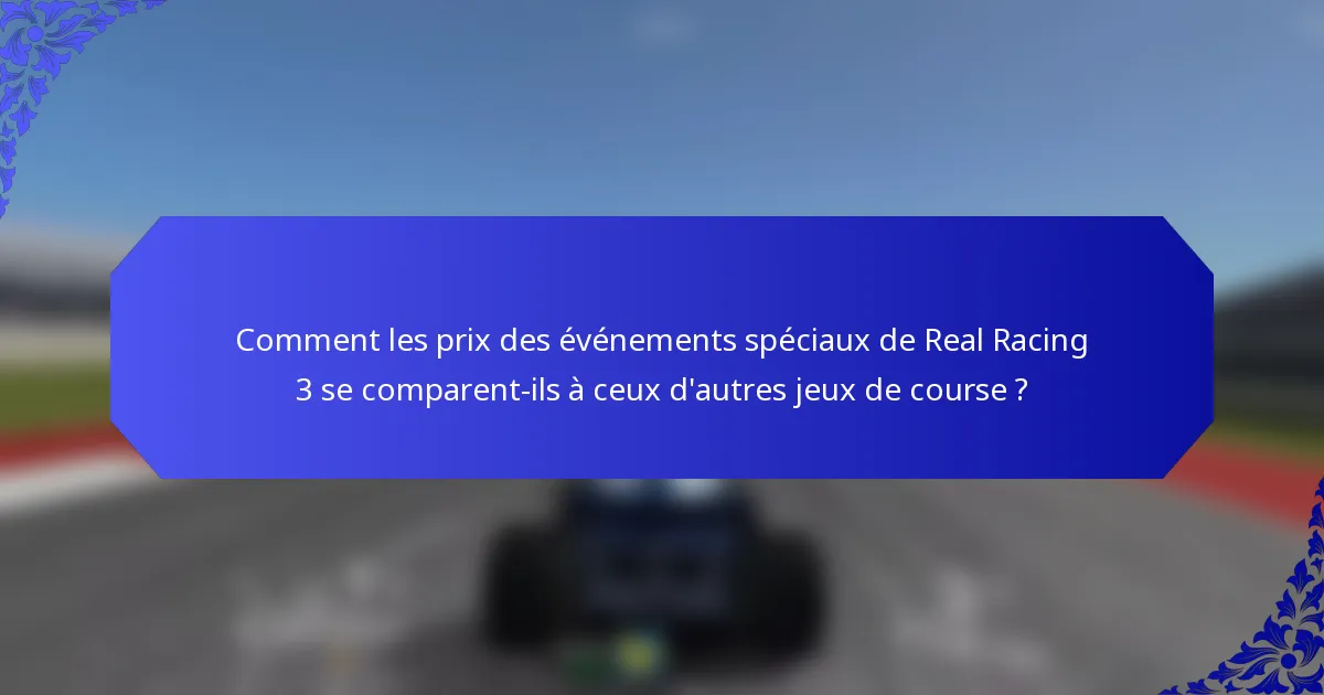 Comment les prix des événements spéciaux de Real Racing 3 se comparent-ils à ceux d'autres jeux de course ?