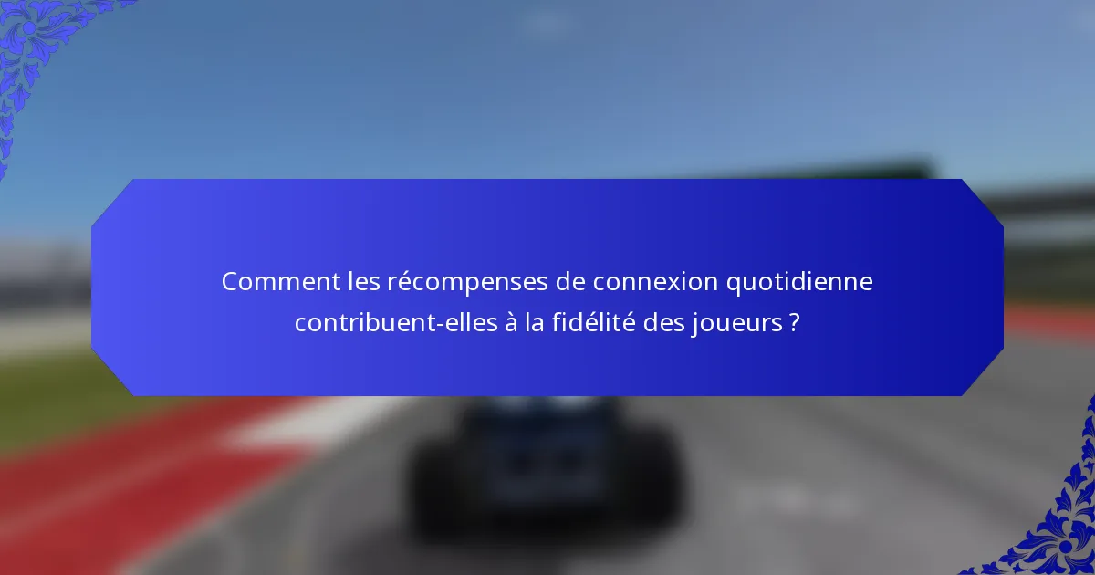 Comment les récompenses de connexion quotidienne contribuent-elles à la fidélité des joueurs ?