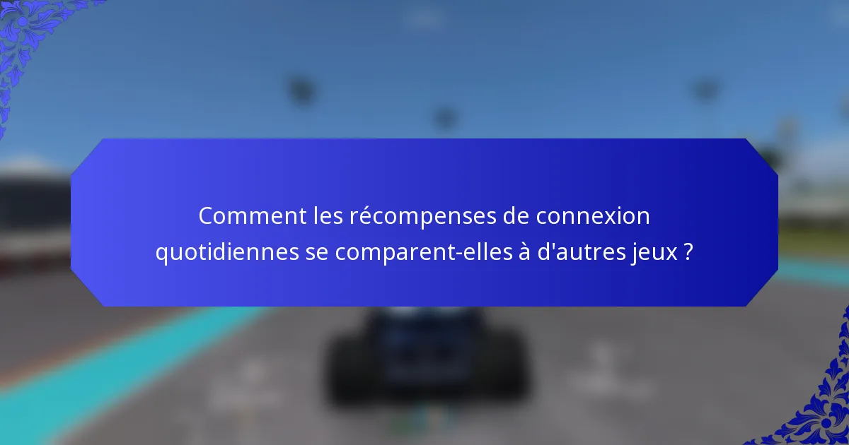 Comment les récompenses de connexion quotidiennes se comparent-elles à d'autres jeux ?
