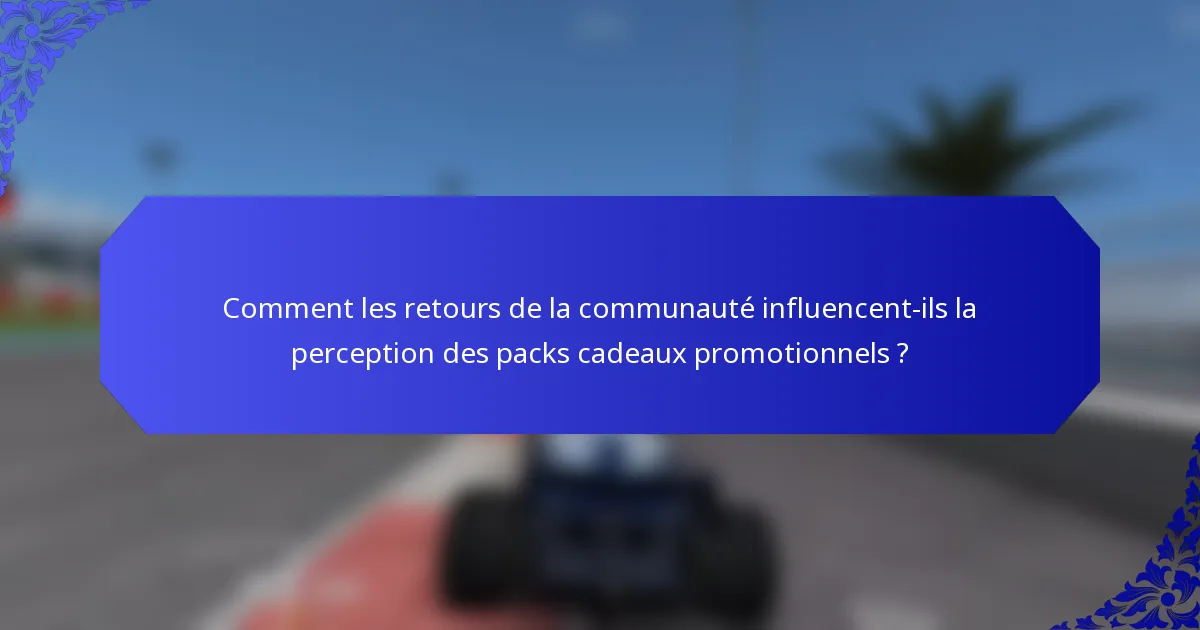 Comment les retours de la communauté influencent-ils la perception des packs cadeaux promotionnels ?