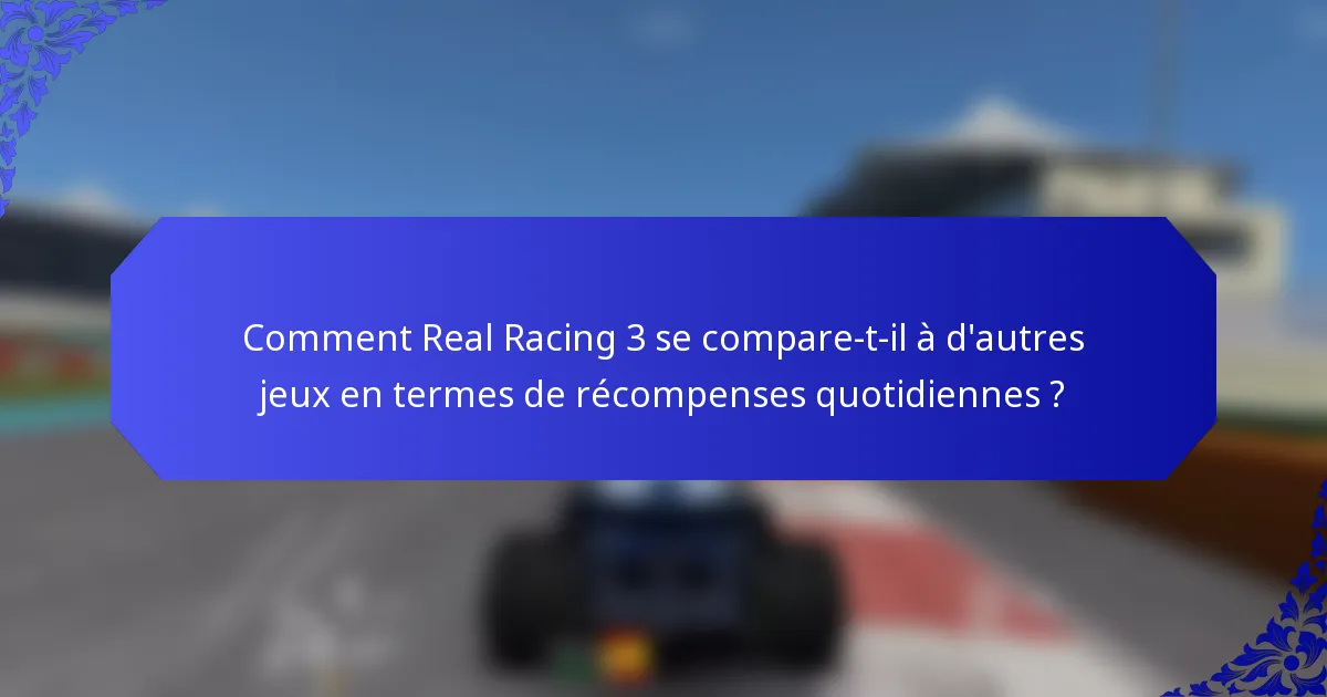 Comment Real Racing 3 se compare-t-il à d'autres jeux en termes de récompenses quotidiennes ?