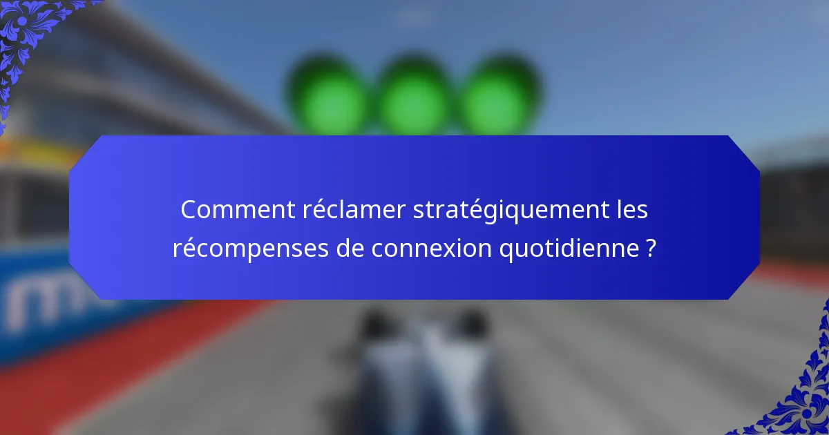 Comment réclamer stratégiquement les récompenses de connexion quotidienne ?