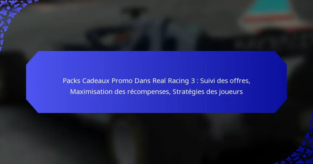 Packs Cadeaux Promo Dans Real Racing 3 : Suivi des offres, Maximisation des récompenses, Stratégies des joueurs