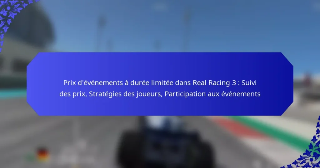 Prix d’événements à durée limitée dans Real Racing 3 : Suivi des prix, Stratégies des joueurs, Participation aux événements