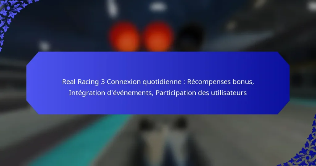 Real Racing 3 Connexion quotidienne : Récompenses bonus, Intégration d’événements, Participation des utilisateurs