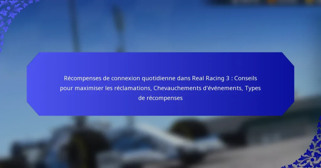 Récompenses de connexion quotidienne dans Real Racing 3 : Conseils pour maximiser les réclamations, Chevauchements d’événements, Types de récompenses