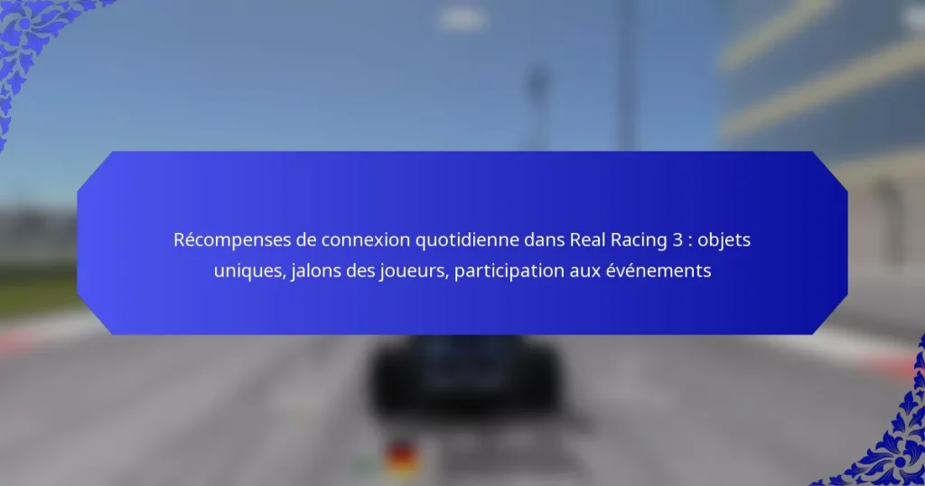 Récompenses de connexion quotidienne dans Real Racing 3 : objets uniques, jalons des joueurs, participation aux événements