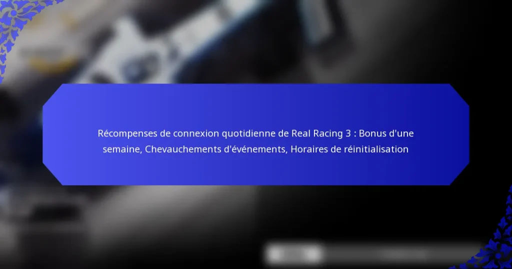 Récompenses de connexion quotidienne de Real Racing 3 : Bonus d’une semaine, Chevauchements d’événements, Horaires de réinitialisation