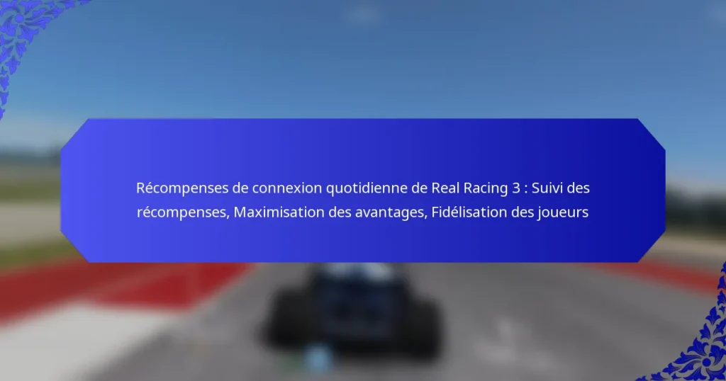 Récompenses de connexion quotidienne de Real Racing 3 : Suivi des récompenses, Maximisation des avantages, Fidélisation des joueurs