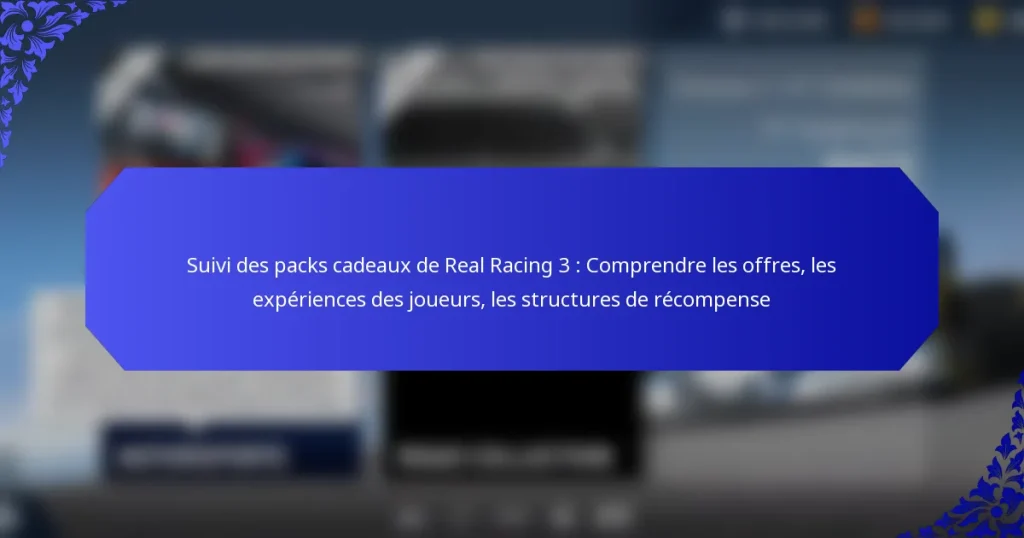 Suivi des packs cadeaux de Real Racing 3 : Comprendre les offres, les expériences des joueurs, les structures de récompense