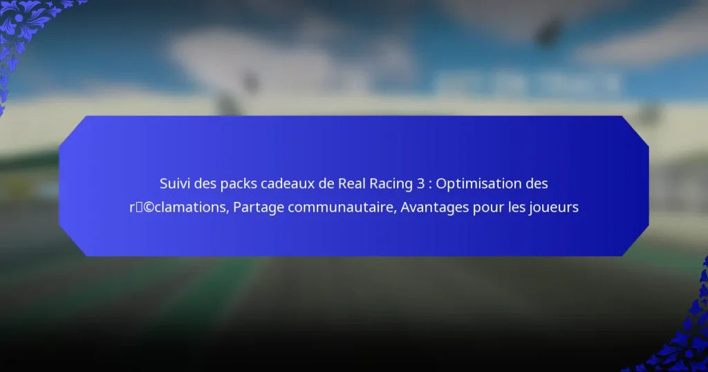 Suivi des packs cadeaux de Real Racing 3 : Optimisation des réclamations, Partage communautaire, Avantages pour les joueurs