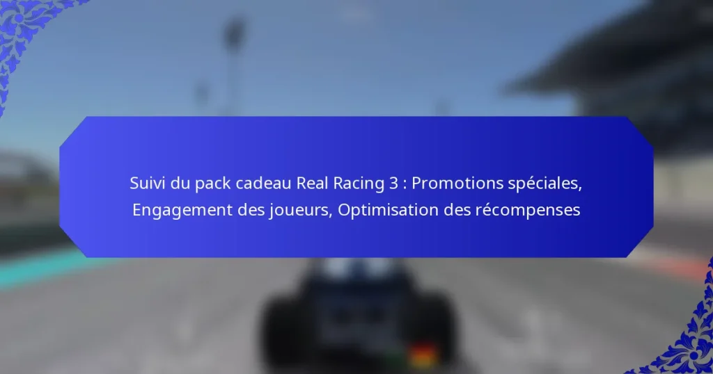 Suivi du pack cadeau Real Racing 3 : Promotions spéciales, Engagement des joueurs, Optimisation des récompenses