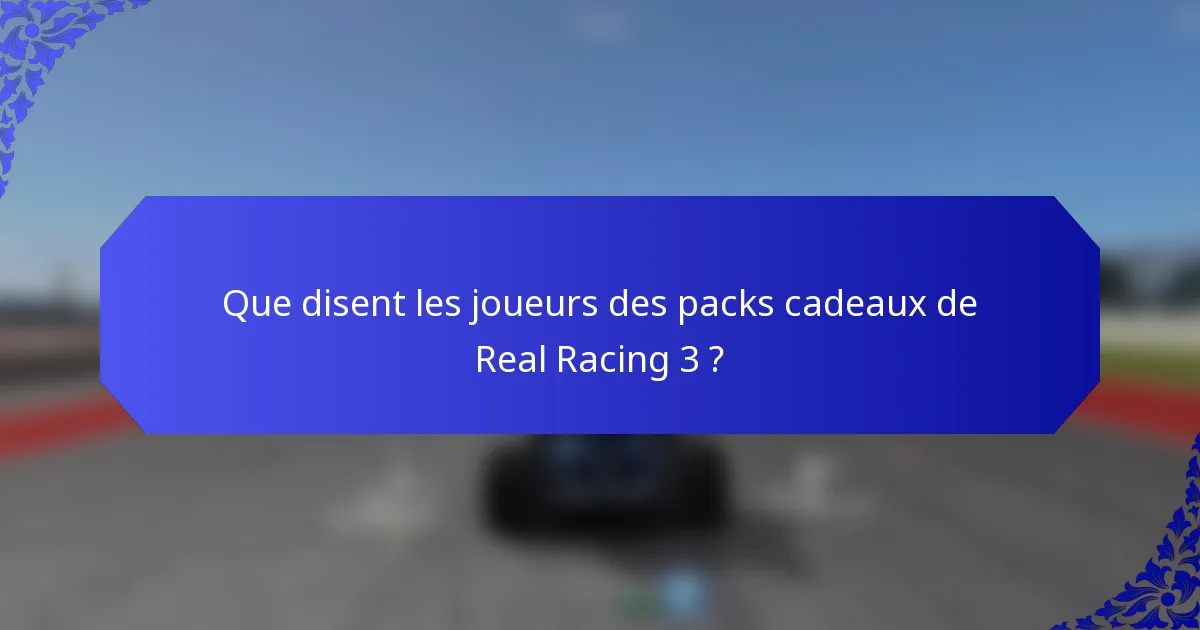 Que disent les joueurs des packs cadeaux de Real Racing 3 ?