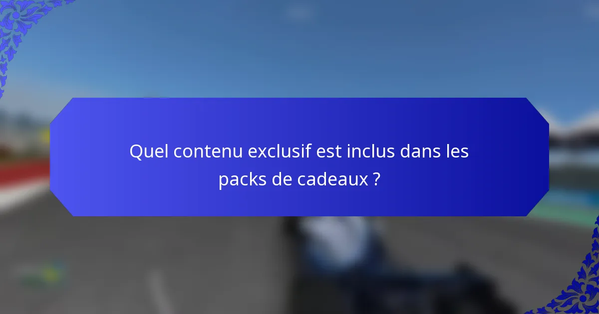 Quel contenu exclusif est inclus dans les packs de cadeaux ?