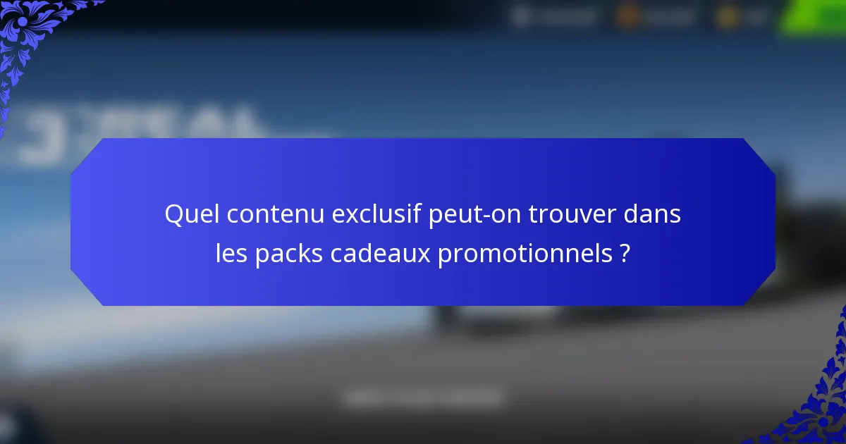 Quel contenu exclusif peut-on trouver dans les packs cadeaux promotionnels ?