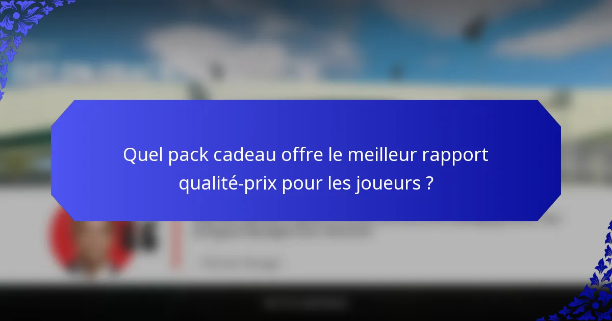 Quel pack cadeau offre le meilleur rapport qualité-prix pour les joueurs ?