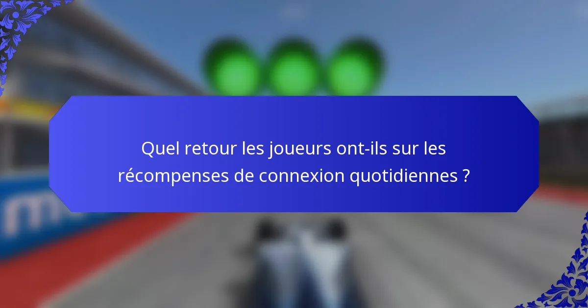 Quel retour les joueurs ont-ils sur les récompenses de connexion quotidiennes ?