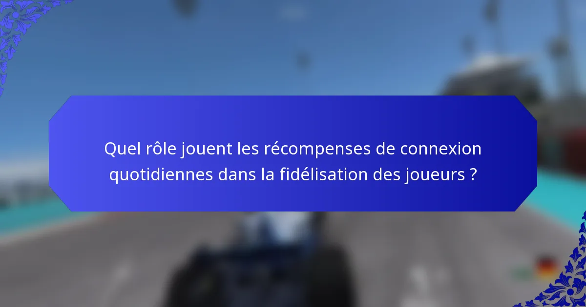 Quel rôle jouent les récompenses de connexion quotidiennes dans la fidélisation des joueurs ?