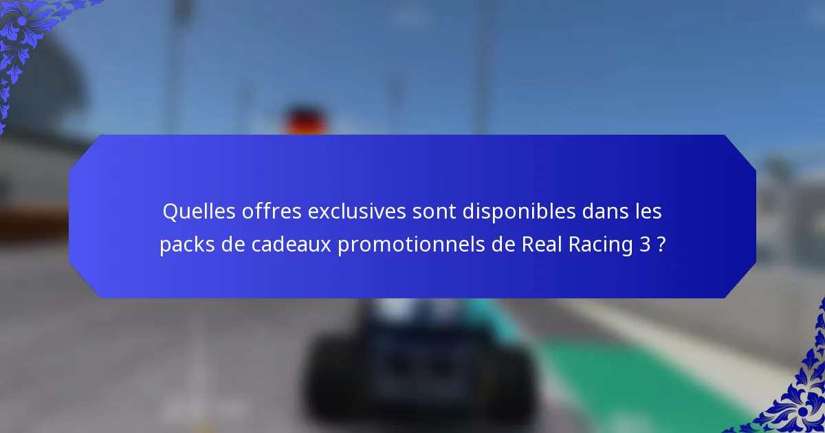 Quelles offres exclusives sont disponibles dans les packs de cadeaux promotionnels de Real Racing 3 ?