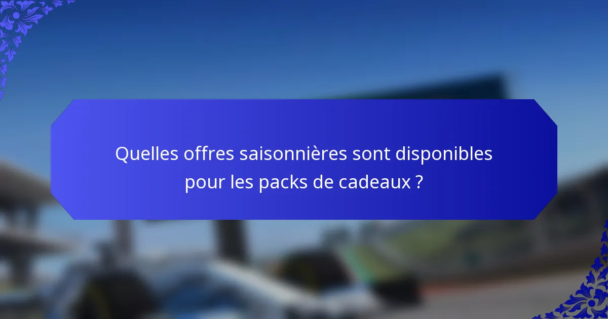 Quelles offres saisonnières sont disponibles pour les packs de cadeaux ?
