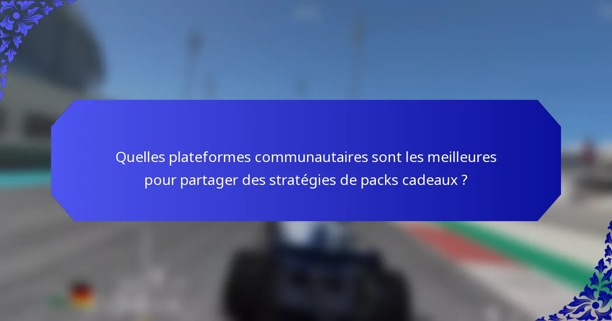 Quelles plateformes communautaires sont les meilleures pour partager des stratégies de packs cadeaux ?