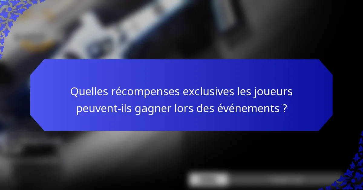 Quelles récompenses exclusives les joueurs peuvent-ils gagner lors des événements ?