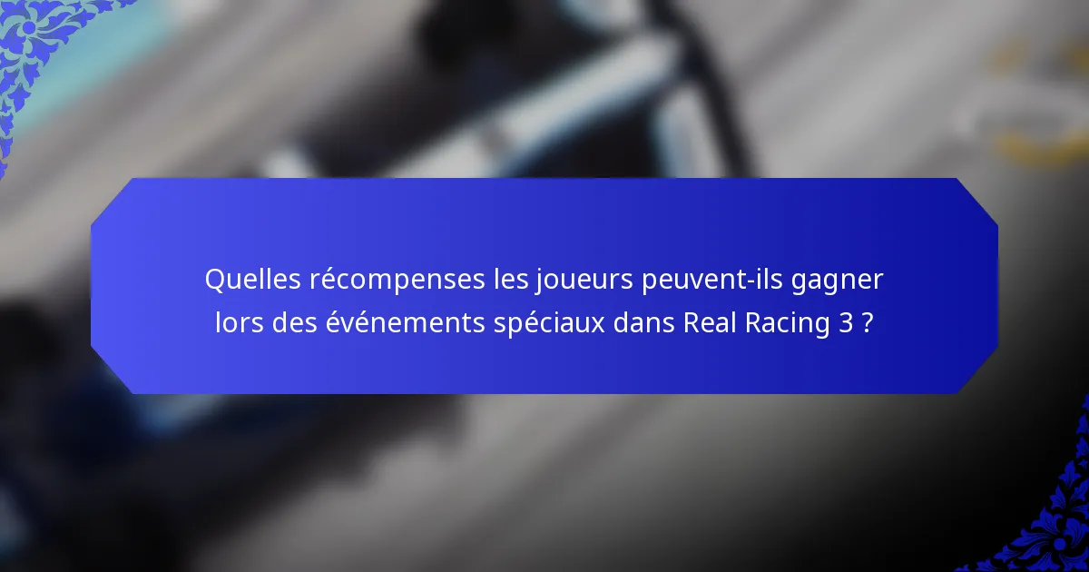 Quelles récompenses les joueurs peuvent-ils gagner lors des événements spéciaux dans Real Racing 3 ?
