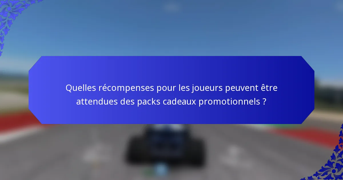 Quelles récompenses pour les joueurs peuvent être attendues des packs cadeaux promotionnels ?