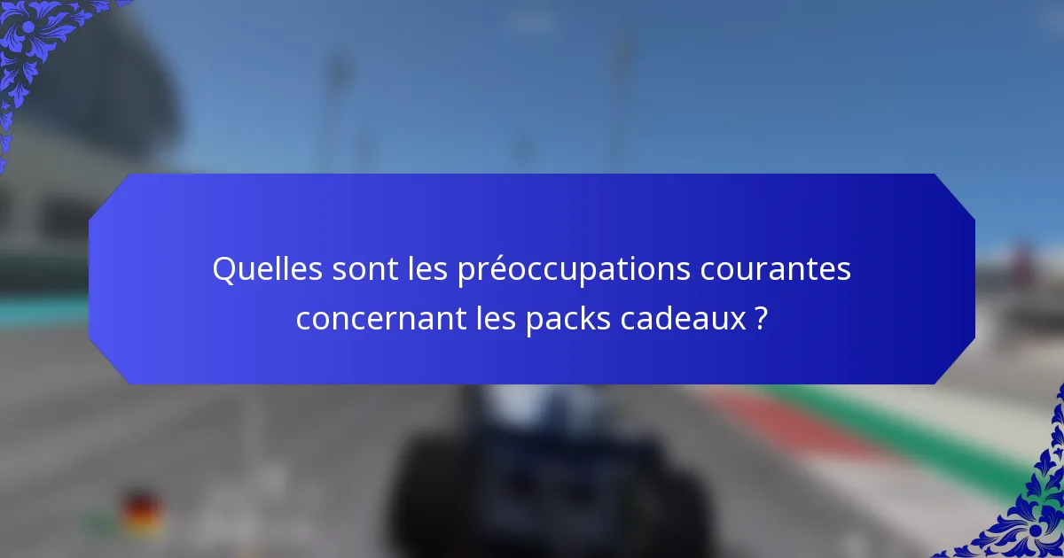 Quelles sont les préoccupations courantes concernant les packs cadeaux ?