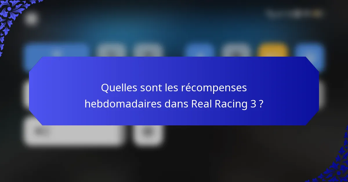 Quelles sont les récompenses hebdomadaires dans Real Racing 3 ?